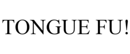 TONGUE FU! trademark