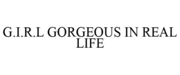 G.I.R.L GORGEOUS IN REAL LIFE trademark