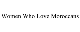 WOMEN WHO LOVE MOROCCANS trademark