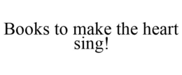 BOOKS TO MAKE THE HEART SING trademark