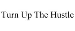 TURN UP THE HUSTLE trademark