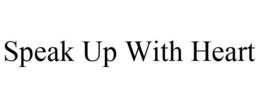 SPEAK UP WITH HEART trademark