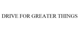 DRIVE FOR GREATER THINGS trademark