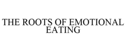 THE ROOTS OF EMOTIONAL EATING trademark