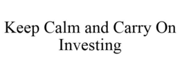 KEEP CALM AND CARRY ON INVESTING trademark