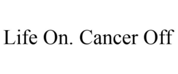 LIFE ON. CANCER OFF trademark