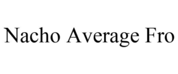 NACHO AVERAGE FRO trademark