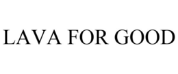 LAVA FOR GOOD trademark