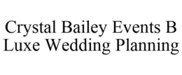 CRYSTAL BAILEY EVENTS B LUXE WEDDING PLANNING trademark