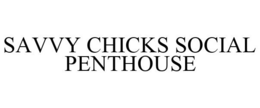 SAVVY CHICKS SOCIAL PENTHOUSE trademark