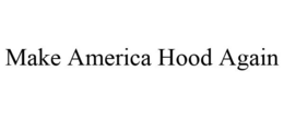 MAKE AMERICA HOOD AGAIN trademark