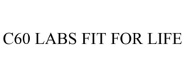 C60 LABS FIT FOR LIFE trademark