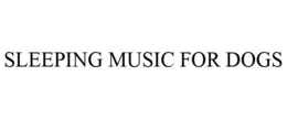 SLEEPING MUSIC FOR DOGS trademark