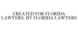 CREATED FOR FLORIDA LAWYERS, BY FLORIDA LAWYERS trademark