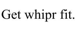 GET WHIPR FIT. trademark