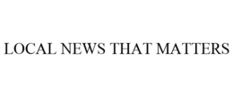 LOCAL NEWS THAT MATTERS trademark