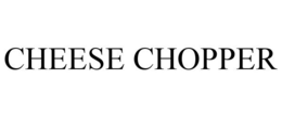 CHEESE CHOPPER trademark