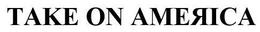 TAKE ON AMERICA trademark