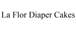 LA FLOR DIAPER CAKES trademark