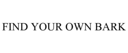 FIND YOUR OWN BARK trademark