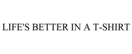 LIFE'S BETTER IN A T-SHIRT trademark