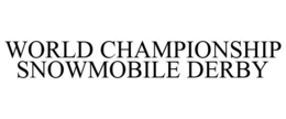 WORLD CHAMPIONSHIP SNOWMOBILE DERBY trademark