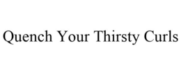 QUENCH YOUR THIRSTY CURLS trademark