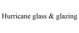 HURRICANE GLASS & GLAZING trademark