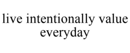 LIVE INTENTIONALLY VALUE EVERYDAY trademark
