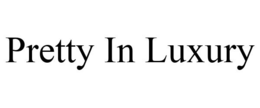 PRETTY IN LUXURY trademark