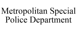 METROPOLITAN SPECIAL POLICE DEPARTMENT trademark