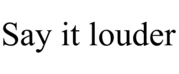 SAY IT LOUDER trademark