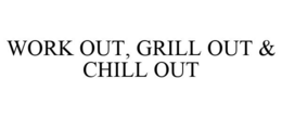 WORK OUT, GRILL OUT & CHILL OUT trademark