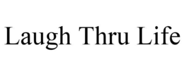 LAUGH THRU LIFE trademark