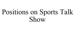 POSITIONS ON SPORTS TALK SHOW trademark