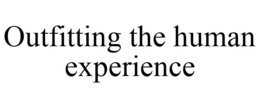 OUTFITTING THE HUMAN EXPERIENCE trademark