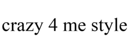 CRAZY 4 ME STYLE trademark
