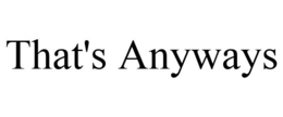 THAT'S ANYWAYS trademark