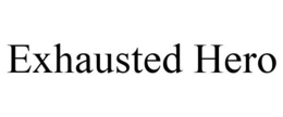 EXHAUSTED HERO trademark