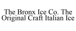 THE BRONX ICE CO. THE ORIGINAL CRAFT ITALIAN ICE trademark