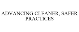 ADVANCING CLEANER, SAFER PRACTICES trademark