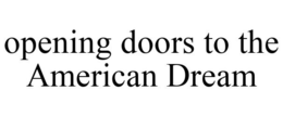 OPENING DOORS TO THE AMERICAN DREAM trademark