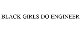 BLACK GIRLS DO ENGINEER trademark