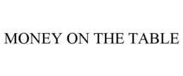 MONEY ON THE TABLE trademark