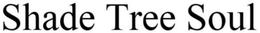 SHADE TREE SOUL trademark