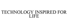 TECHNOLOGY INSPIRED FOR LIFE trademark