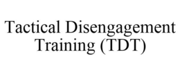 TACTICAL DISENGAGEMENT TRAINING (TDT) trademark