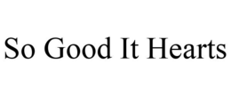 SO GOOD IT HEARTS trademark