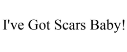 I'VE GOT SCARS BABY! trademark