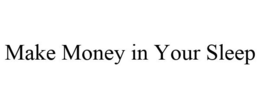 MAKE MONEY IN YOUR SLEEP trademark